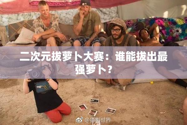 二次元拔萝卜大赛：谁能拔出最强萝卜？