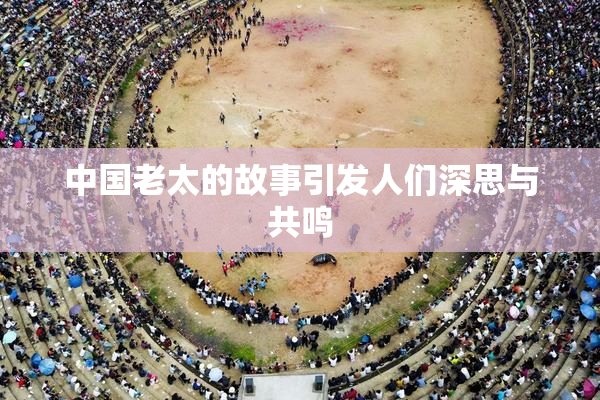中国老太的故事引发人们深思与共鸣
