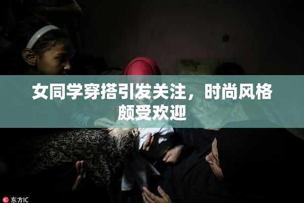 女同学穿搭引发关注，时尚风格颇受欢迎