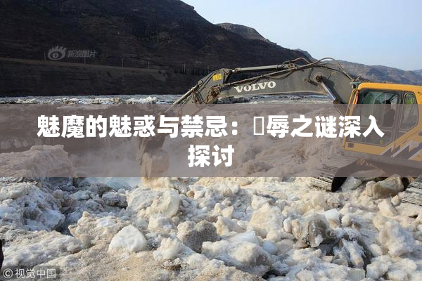 魅魔的魅惑与禁忌：婬辱之谜深入探讨