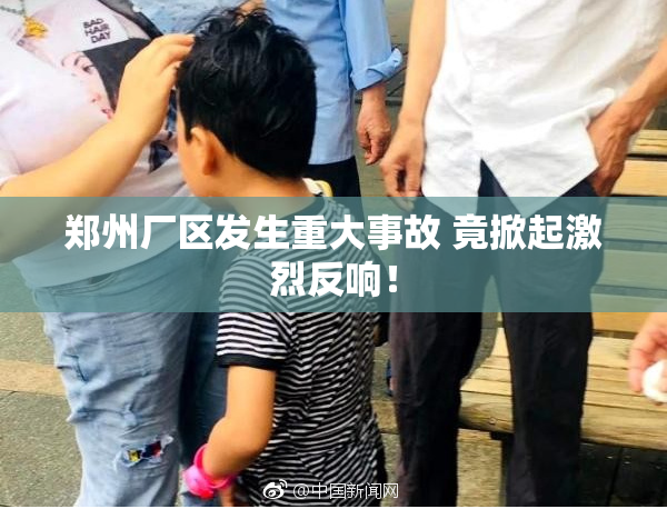 郑州厂区发生重大事故 竟掀起激烈反响！