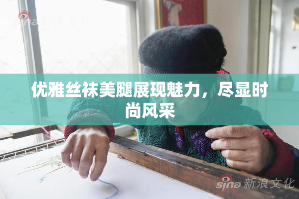 优雅丝袜美腿展现魅力，尽显时尚风采