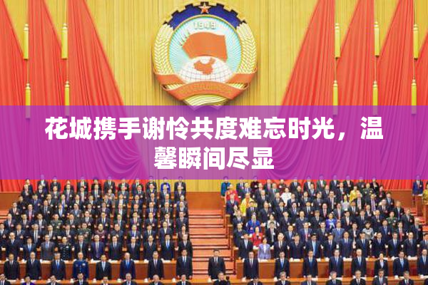 花城携手谢怜共度难忘时光，温馨瞬间尽显