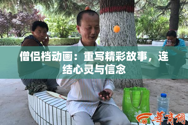 僧侣档动画：重写精彩故事，连结心灵与信念