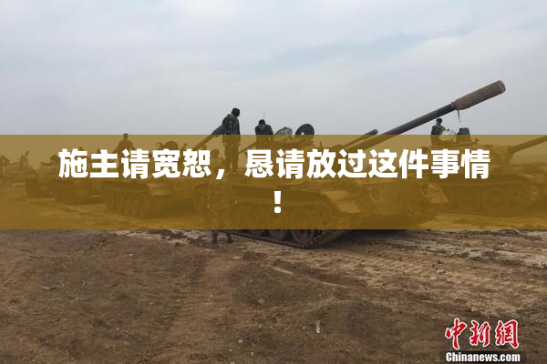 施主请宽恕，恳请放过这件事情！