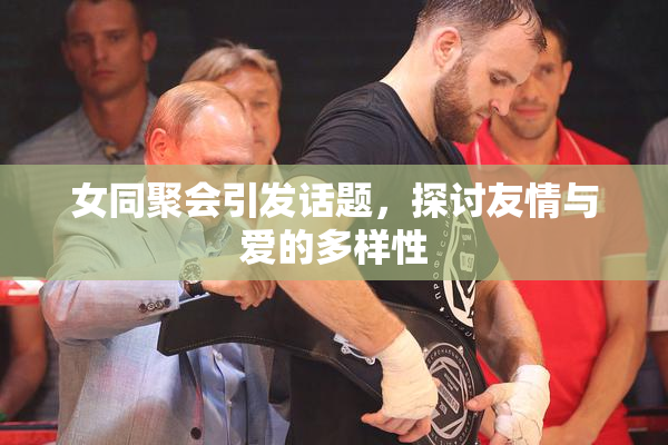 女同聚会引发话题，探讨友情与爱的多样性