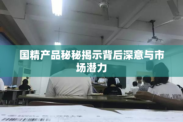 国精产品秘秘揭示背后深意与市场潜力