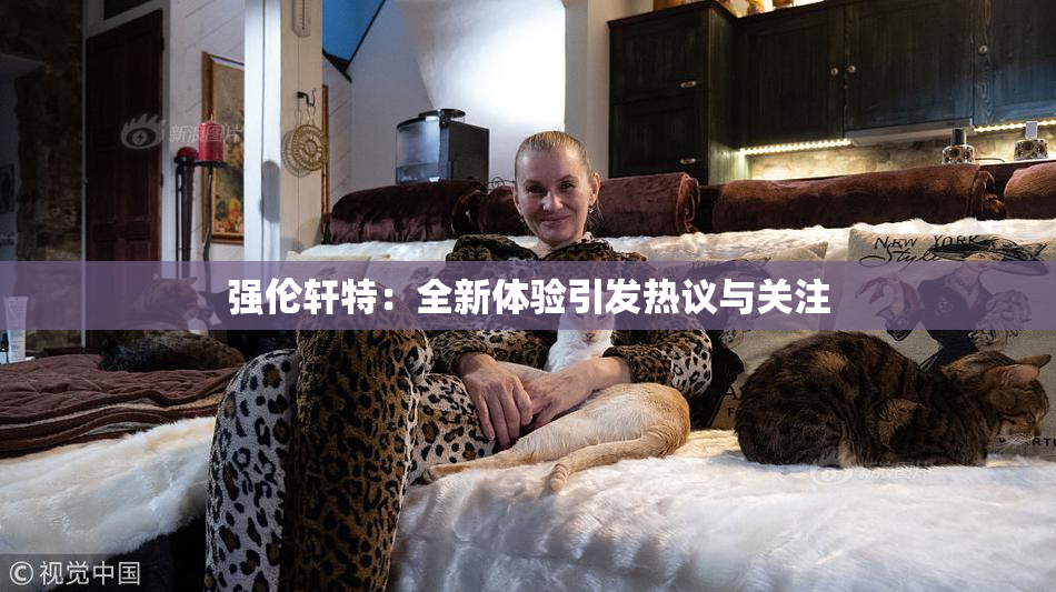 强伦轩特：全新体验引发热议与关注