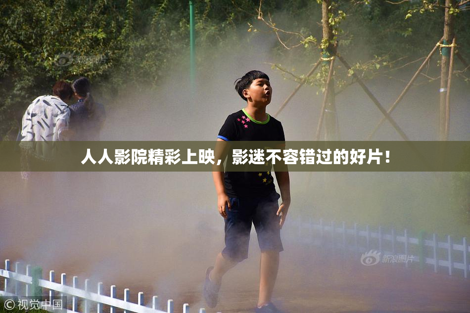 人人影院精彩上映，影迷不容错过的好片！