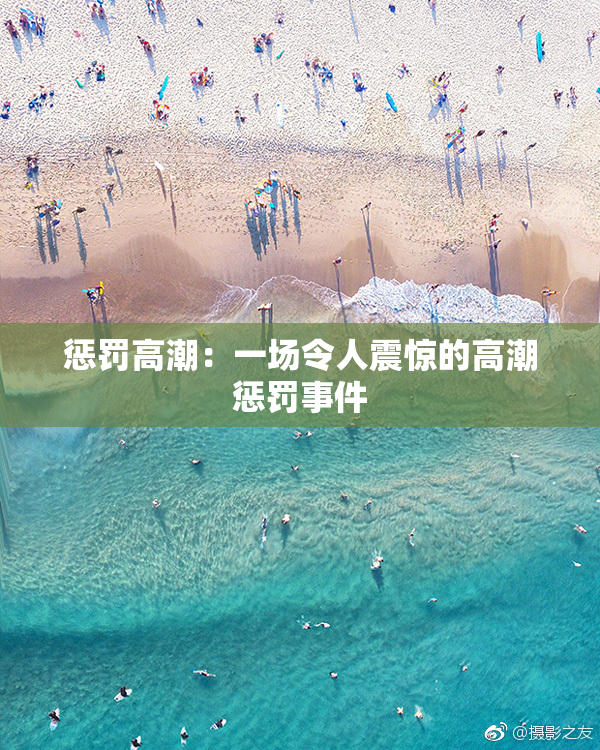 惩罚高潮：一场令人震惊的高潮惩罚事件