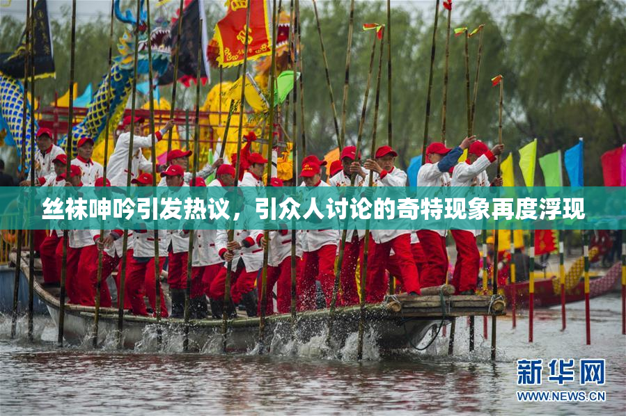 丝袜呻吟引发热议，引众人讨论的奇特现象再度浮现