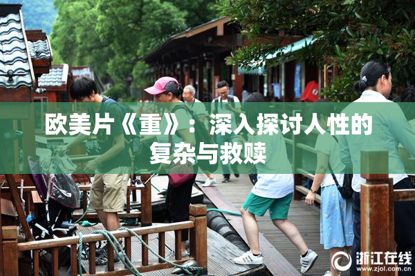 欧美片《重》：深入探讨人性的复杂与救赎