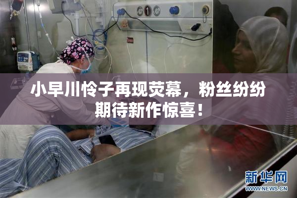 小早川怜子再现荧幕，粉丝纷纷期待新作惊喜！