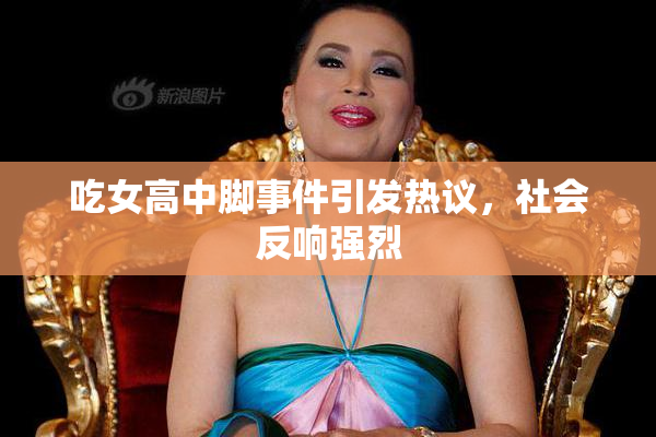 吃女高中脚事件引发热议，社会反响强烈