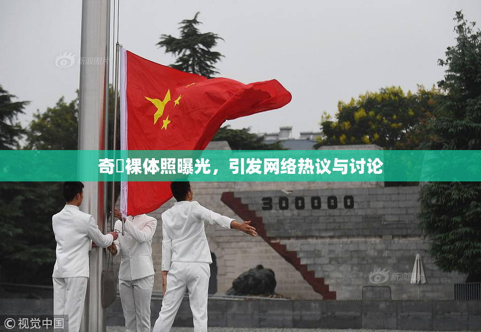 奇犽裸体照曝光，引发网络热议与讨论