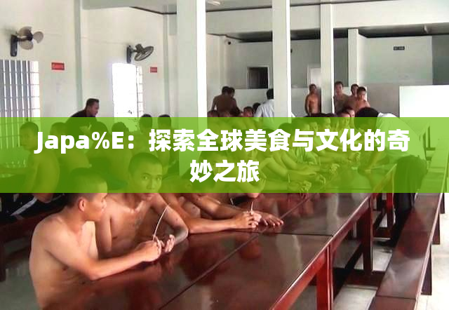 Japa%E：探索全球美食与文化的奇妙之旅