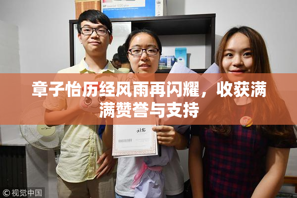 章子怡历经风雨再闪耀，收获满满赞誉与支持