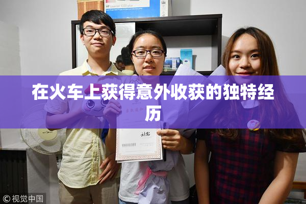 在火车上获得意外收获的独特经历