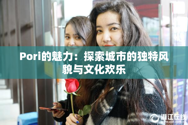 Pori的魅力：探索城市的独特风貌与文化欢乐