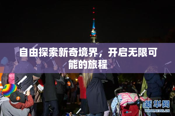 自由探索新奇境界，开启无限可能的旅程
