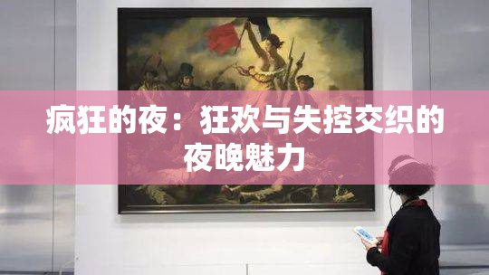 疯狂的夜：狂欢与失控交织的夜晚魅力