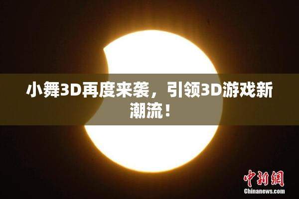 小舞3D再度来袭，引领3D游戏新潮流！