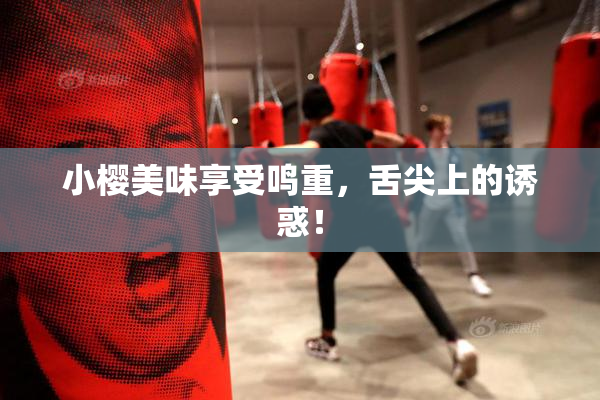 小樱美味享受鸣重，舌尖上的诱惑！
