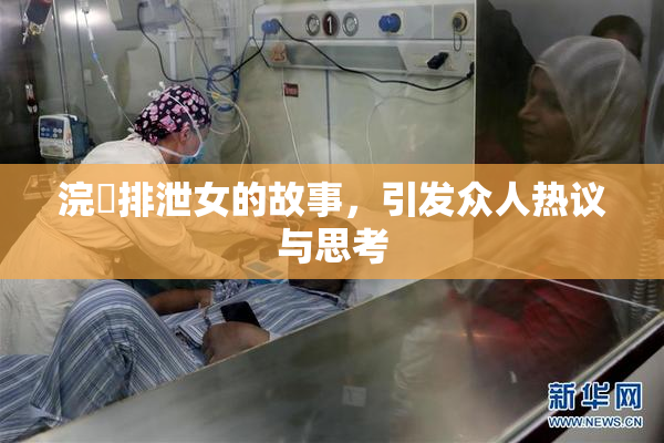 浣腸排泄女的故事，引发众人热议与思考