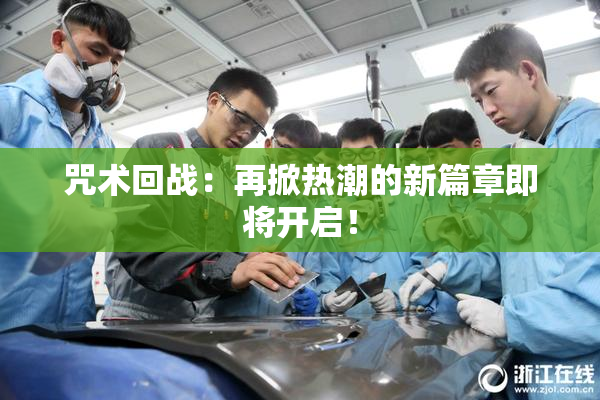咒术回战：再掀热潮的新篇章即将开启！