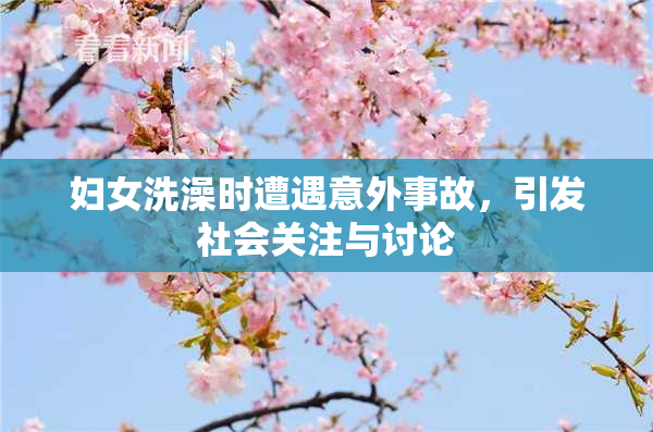 妇女洗澡时遭遇意外事故，引发社会关注与讨论