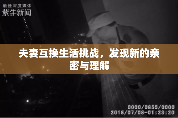 夫妻互换生活挑战，发现新的亲密与理解