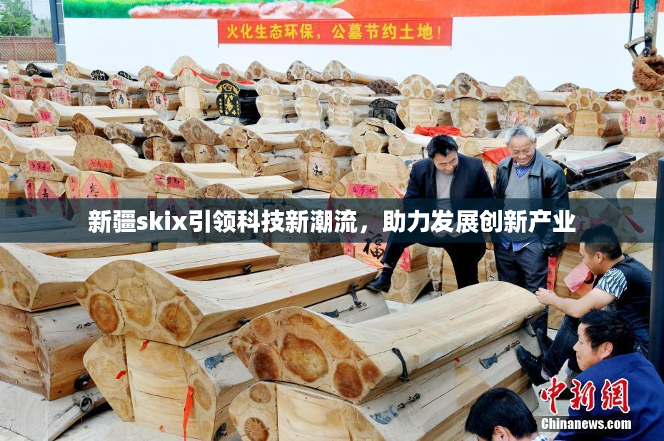 新疆skix引领科技新潮流，助力发展创新产业