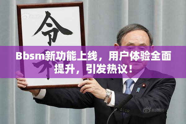 Bbsm新功能上线，用户体验全面提升，引发热议！