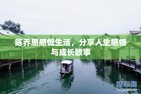 陈乔恩感慨生活，分享人生感悟与成长故事