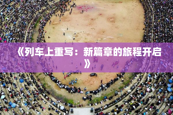 《列车上重写：新篇章的旅程开启》