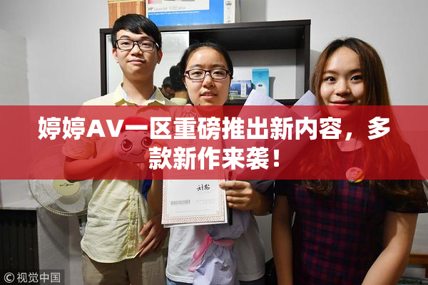 婷婷AV一区重磅推出新内容，多款新作来袭！