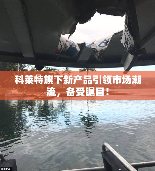 科莱特旗下新产品引领市场潮流，备受瞩目！