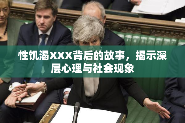 性饥渴XXX背后的故事，揭示深层心理与社会现象