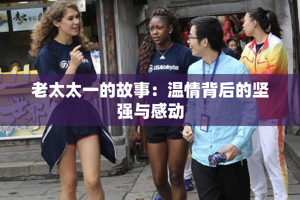 老太太一的故事：温情背后的坚强与感动