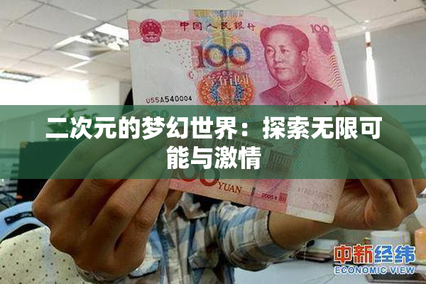 二次元的梦幻世界：探索无限可能与激情