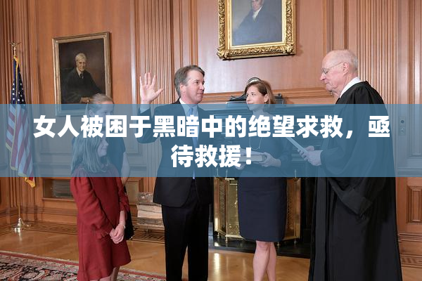 女人被困于黑暗中的绝望求救，亟待救援！