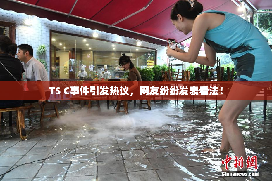 TS C事件引发热议，网友纷纷发表看法！