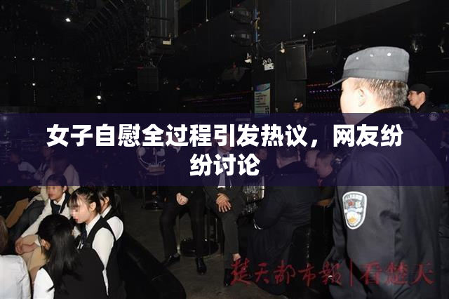 女子自慰全过程引发热议，网友纷纷讨论