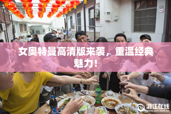 女奥特曼高清版来袭，重温经典魅力！