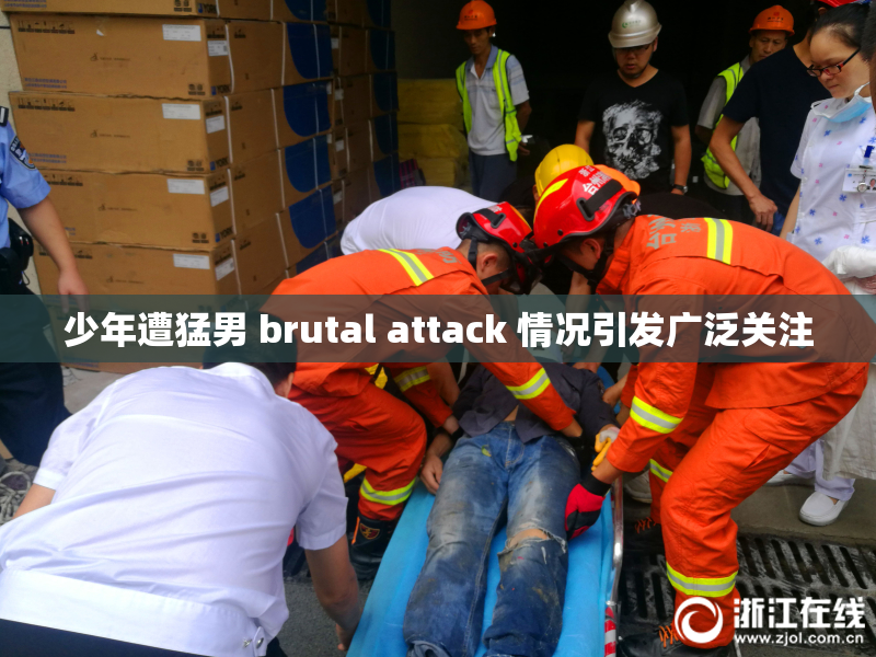 少年遭猛男 brutal attack 情况引发广泛关注
