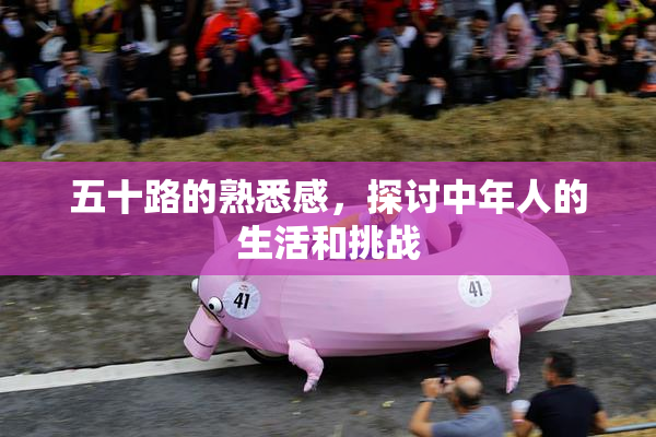 五十路的熟悉感，探讨中年人的生活和挑战