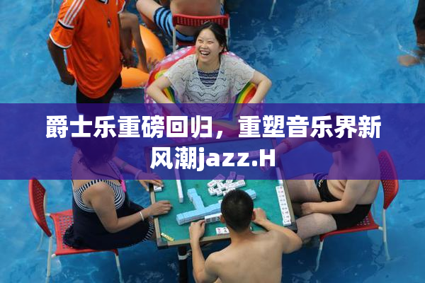 爵士乐重磅回归，重塑音乐界新风潮jazz.H