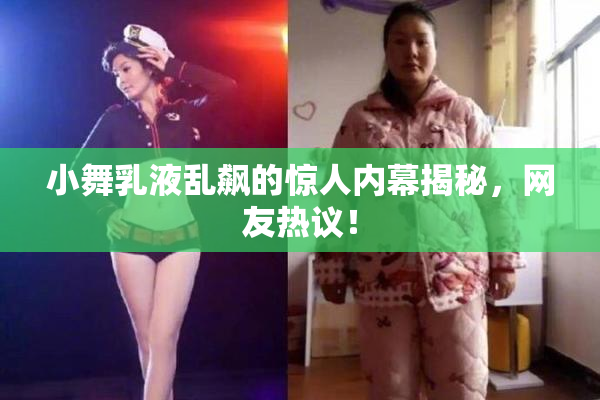 小舞乳液乱飙的惊人内幕揭秘，网友热议！