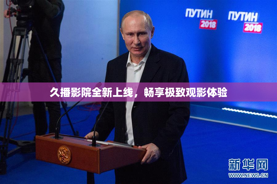 久播影院全新上线，畅享极致观影体验