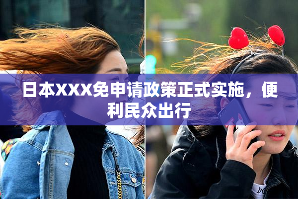 日本XXX免申请政策正式实施，便利民众出行